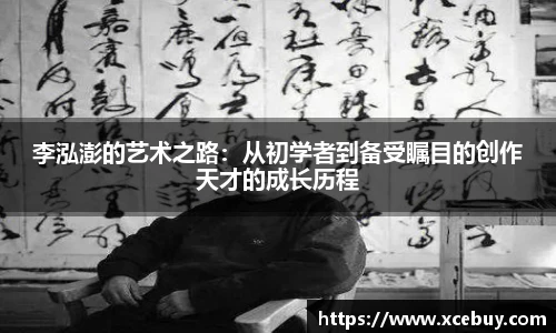 李泓澎的艺术之路:从初学者到备受瞩目的创作天才的成长历程